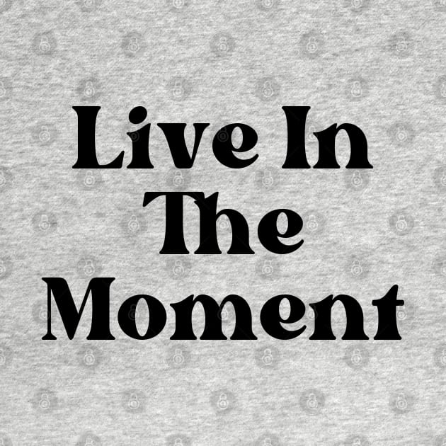 Live In The Moment. Retro Typography Motivational and Inspirational Quote by That Cheeky Tee